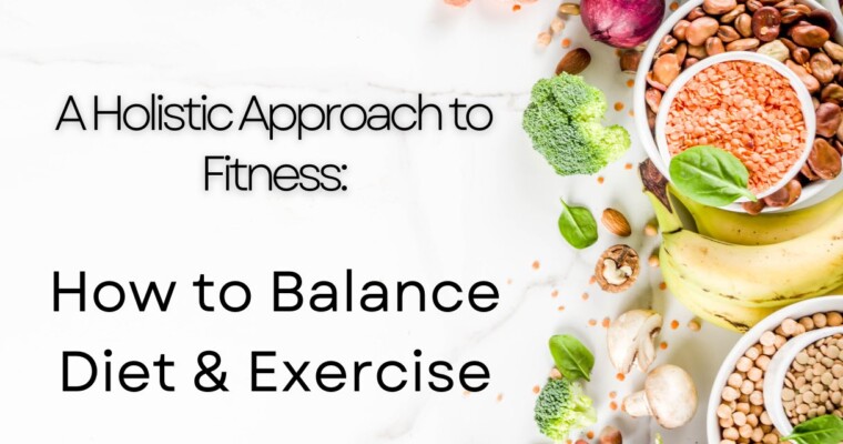 Holistic Approach to Fitness: How to Balance Diet and Exercise